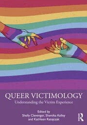 1st Edition Queer Victimology Understanding the Victim Experience Edited By Shelly Clevenger, Shamika Kelley, Kathleen Ratajczak Copyright 2024